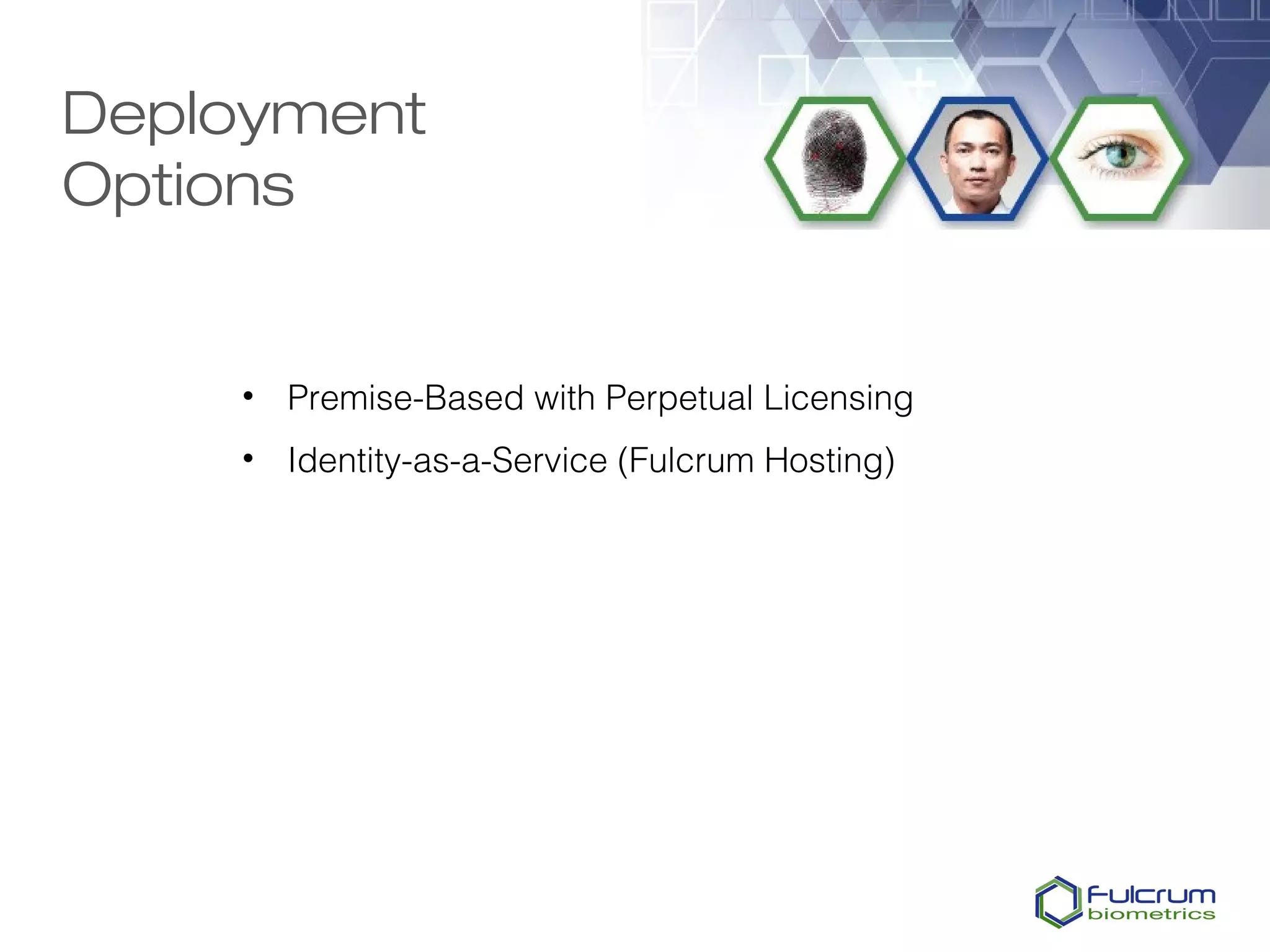 Deployment
Options


    • Premise-Based with Perpetual Licensing
    • Identity-as-a-Service (Fulcrum Hosting)
 