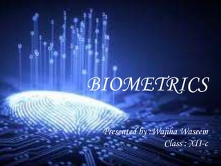 BIOMETRICS
Presented by :Wajiha Waseem
Class : XII-c
 