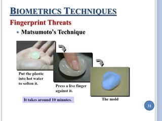 31 
BIOMETRICS TECHNIQUES 
Fingerprint Threats 
 Matsumoto’s Technique 
 