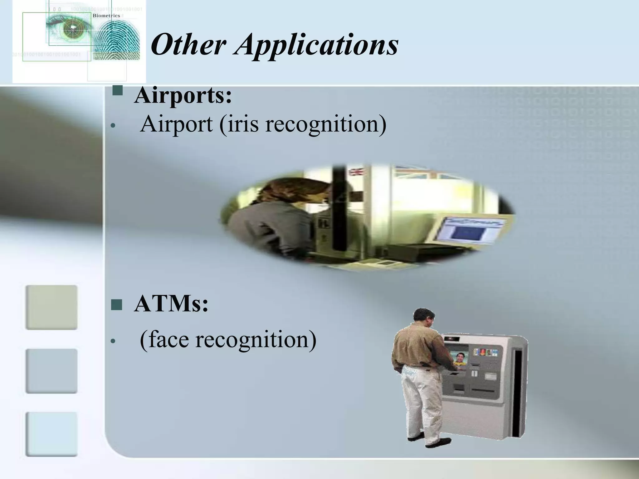 Other Applications

 Airports:
•


•

Airport (iris recognition)

ATMs:
(face recognition)

 