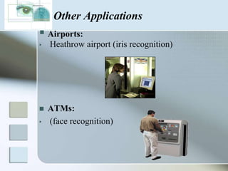 Applications of Biometric Access control :Disney World (fingerprint scanner).