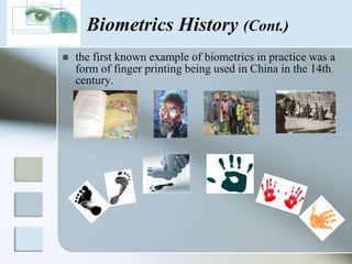 Biometrics HistoryThe term "biometrics" is derived from the Greek words                               (life)and metric means(to measure).bio which means  