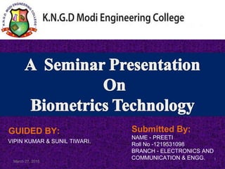 Submitted By:
NAME - PREETI
Roll No -1219531098
BRANCH - ELECTRONICS AND
COMMUNICATION & ENGG.
March 27, 2015
1
GUIDED BY:
VIPIN KUMAR & SUNIL TIWARI.
 