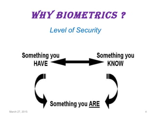 Why BIOMETRICs ?
March 27, 2015 4
Level of Security
 