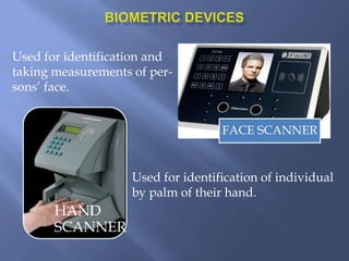 Used for identification and
taking measurements of per-
sons’ face.
Used for identification of individual
by palm of their hand.
FACE SCANNER
HAND
SCANNER
 