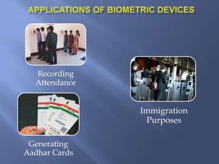 Recording
Attendance
Immigration
Purposes
Generating
Aadhar Cards
 