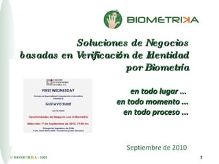 Septiembre de 2010 Soluciones de Negocios basadas en Verificaci ó n de Identidad por Biometr í a en todo lugar ...  en todo momento ... en todo proceso ... 