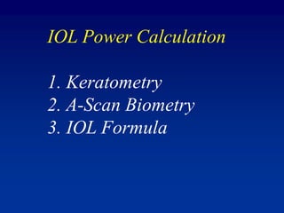 IOL Power Calculation
1. Keratometry
2. A-Scan Biometry
3. IOL Formula
 
