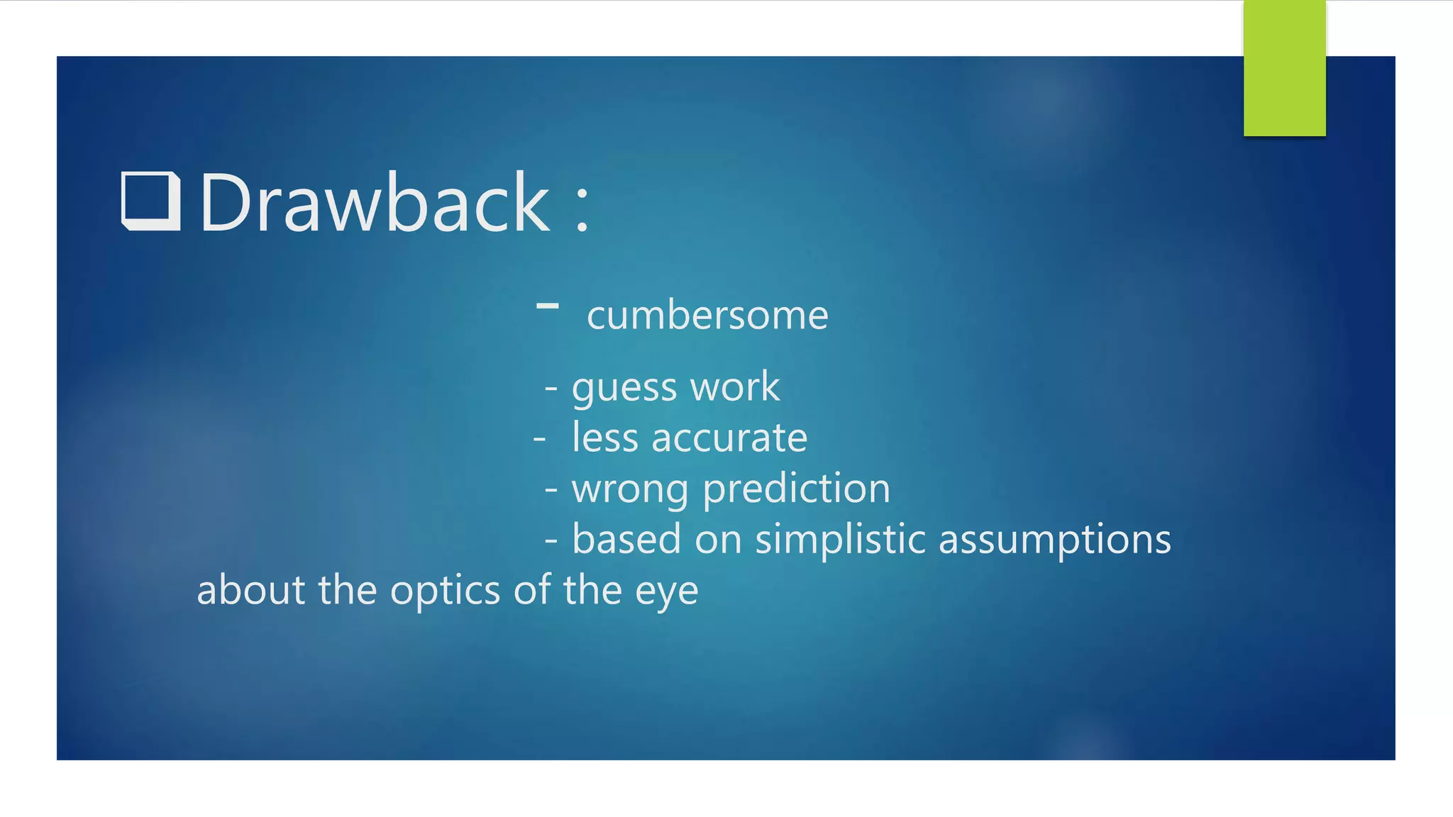 Drawback :
- cumbersome
- guess work
- less accurate
- wrong prediction
- based on simplistic assumptions
about the optics of the eye
 
