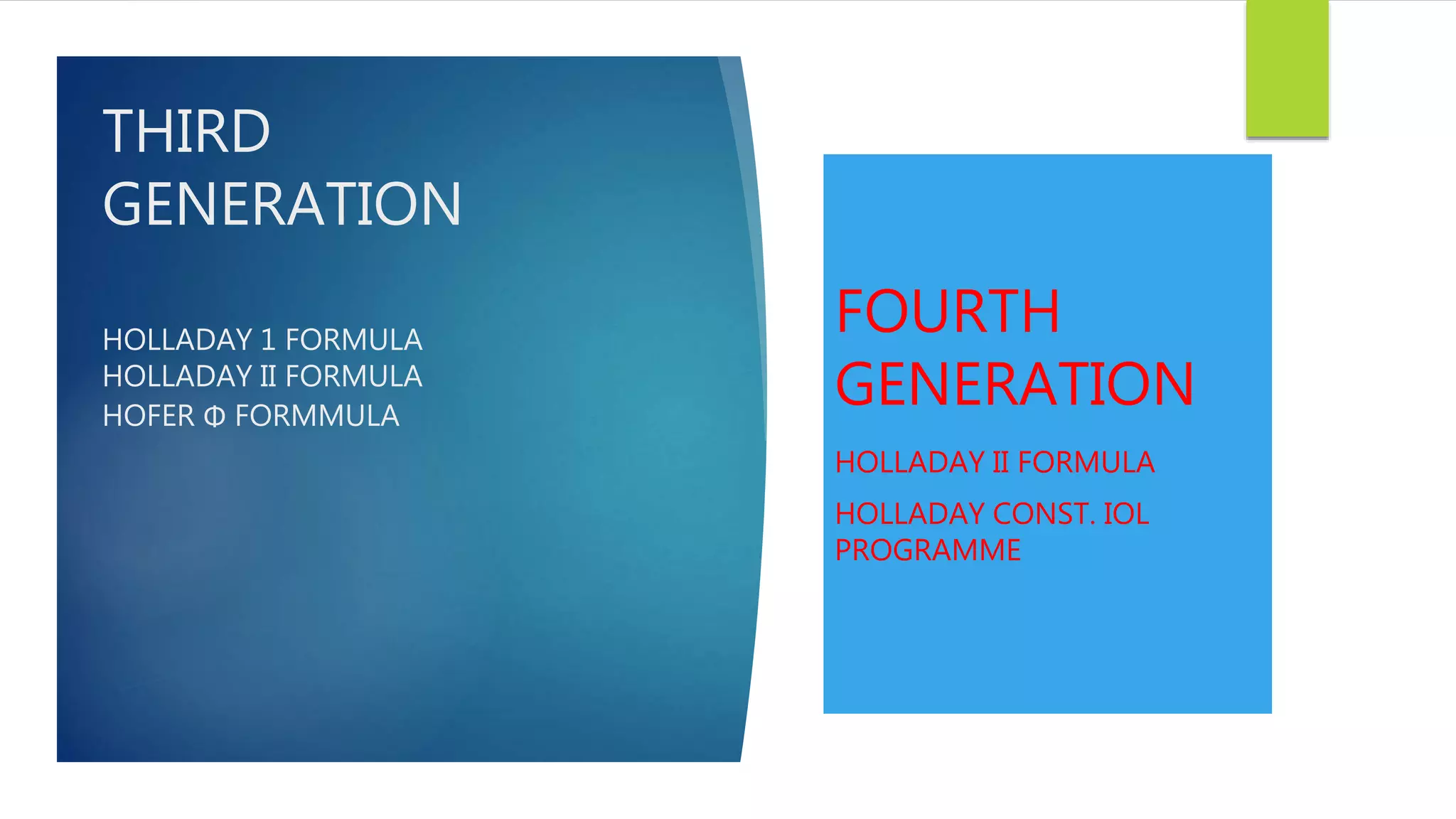 THIRD
GENERATION
HOLLADAY 1 FORMULA
HOLLADAY II FORMULA
HOFER Φ FORMMULA
FOURTH
GENERATION
HOLLADAY II FORMULA
HOLLADAY CONST. IOL
PROGRAMME
 