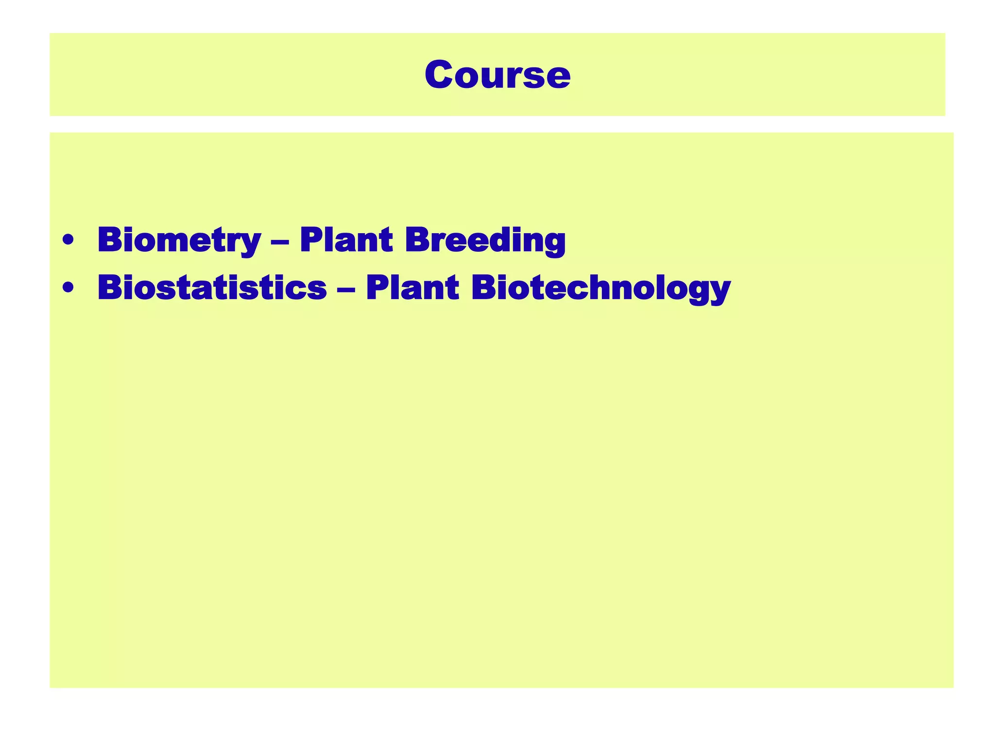 Course
• Biometry – Plant Breeding
• Biostatistics – Plant Biotechnology
 