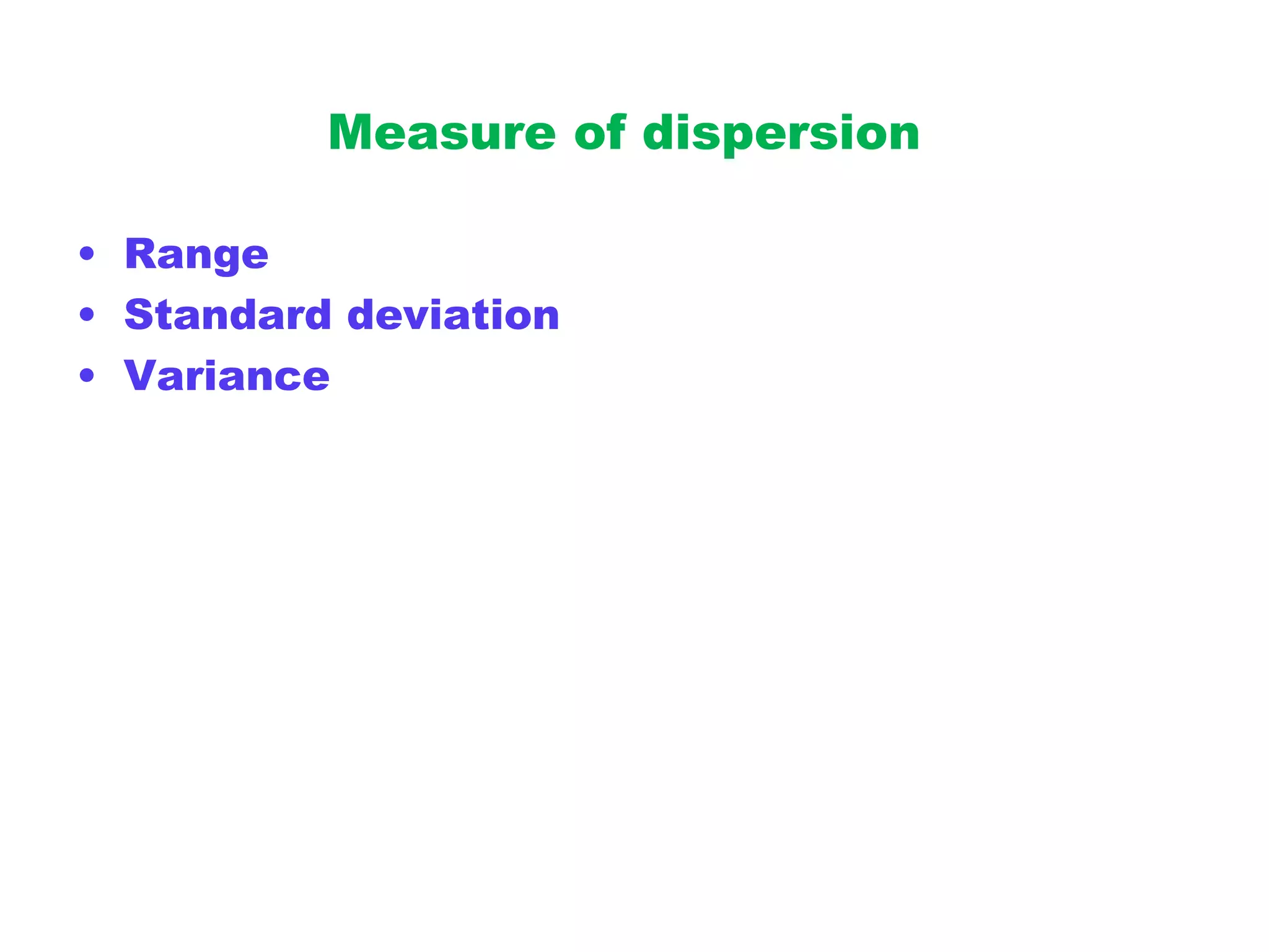 Measure of dispersion
• Range
• Standard deviation
• Variance
 