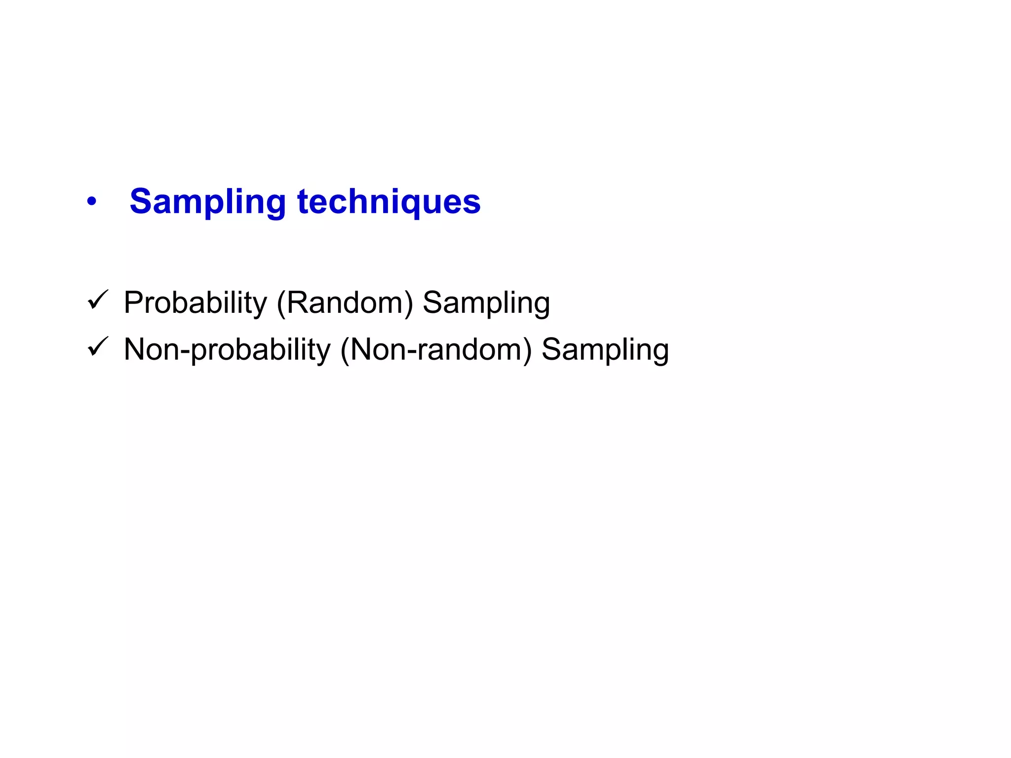 • Sampling techniques
 Probability (Random) Sampling
 Non-probability (Non-random) Sampling
 