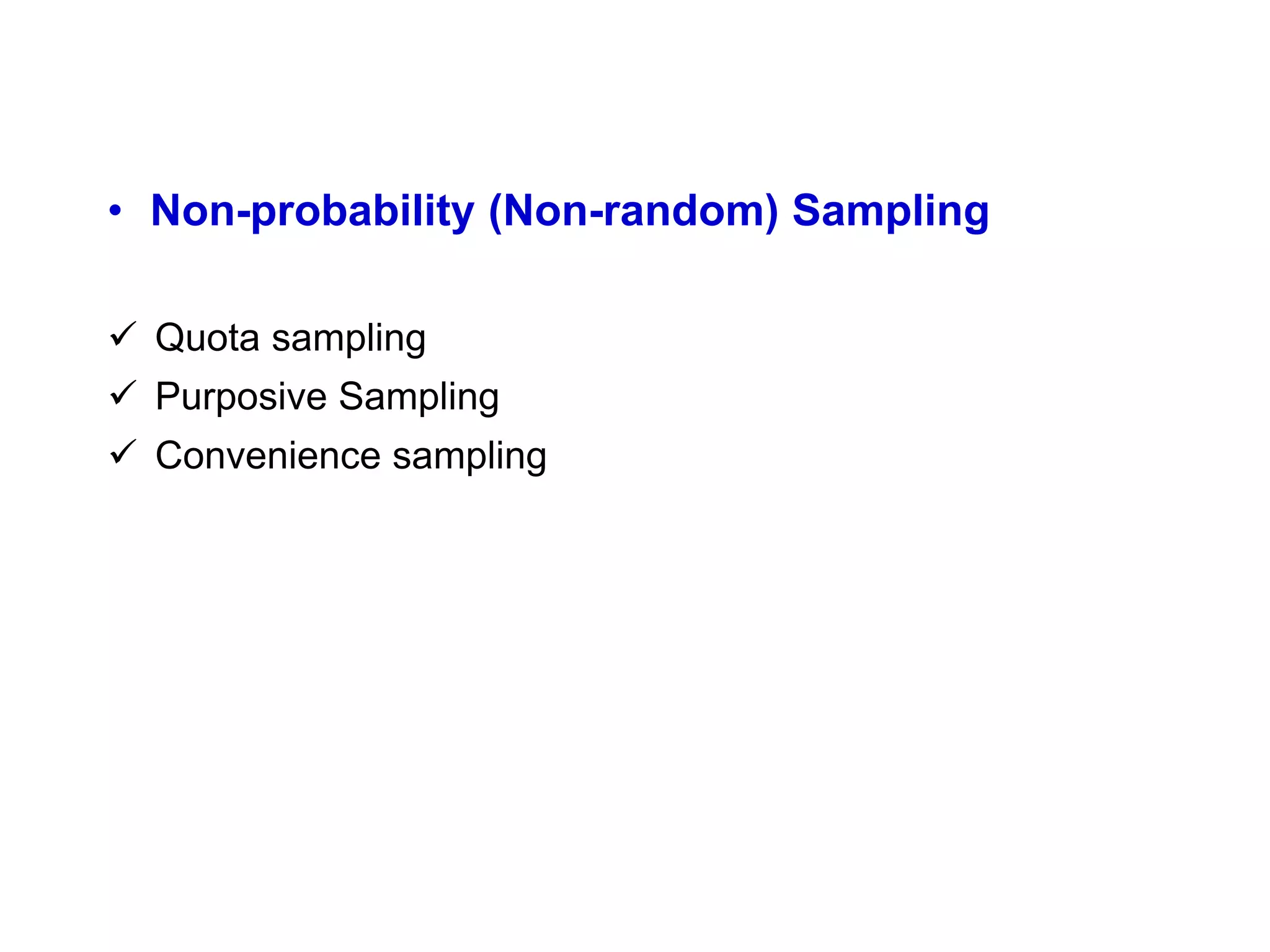 • Non-probability (Non-random) Sampling
 Quota sampling
 Purposive Sampling
 Convenience sampling
 