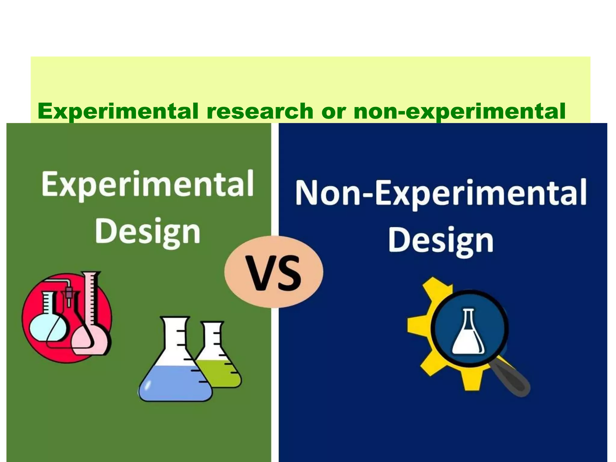 Experimental research or non-experimental
research
• One may simply observe a scenario and
decide based on own subjective judgment or
• Require other tools and methods to assist in
the process of decision making
 