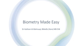 Biometry Made Easy
Dr Haitham Al-Mahrouqi, BMedSc (Hons) MB ChB
 