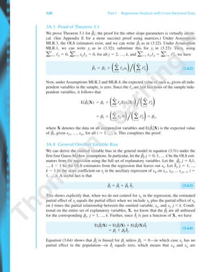 3A.3 Proof of Theorem 3.1
We prove Theorem 3.1 for ␤ˆ
1; the proof for the other slope parameters is virtually identi-
cal. (See Appendix E for a more succinct proof using matrices.) Under Assumption
MLR.3, the OLS estimators exist, and we can write ␤ˆ1 as in (3.22). Under Assumption
MLR.1, we can write yi as in (3.32); substitute this for yi in (3.22). Then, using
͚
n
iϭ1 rˆi1 ϭ 0, ͚
n
iϭ1 xijrˆi1 ϭ 0, for all j ϭ 2, …, k, and ͚
n
iϭ1 xi1rˆi1 ϭ ͚
n
iϭ1 rˆi
2
1, we have
␤ˆ
1 ϭ ␤1 ϩ Θ͚
n
iϭ1
rˆi1uiΙ͞Θ͚
n
iϭ1
rˆi
2
1Ι. (3.62)
Now, under Assumptions MLR.2 and MLR.4, the expected value of each ui, given all inde-
pendent variables in the sample, is zero. Since the rˆi1 are just functions of the sample inde-
pendent variables, it follows that
E(␤ˆ
1͉X) ϭ ␤1 ϩ Θ͚
n
iϭ1
rˆi1E(ui͉X)Ι͞Θ͚
n
iϭ1
rˆi
2
1Ι
ϭ ␤1 ϩ Θ͚
n
iϭ1
rˆi1и0Ι͞Θ͚
n
iϭ1
rˆi
2
1Ιϭ ␤1,
where X denotes the data on all independent variables and E(␤ˆ
1͉X) is the expected value
of ␤ˆ
1, given xi1, …, xik, for all i ϭ 1, …, n. This completes the proof.
3A.4 General Omitted Variable Bias
We can derive the omitted variable bias in the general model in equation (3.31) under the
first four Gauss-Markov assumptions. In particular, let the ␤ˆ
j, j ϭ 0, 1, ..., k be the OLS esti-
mators from the regression using the full set of explanatory variables. Let the ␤˜
j, j ϭ 0,1,
..., k Ϫ 1 be the OLS estimators from the regression that leaves out xk. Let ␦˜
j, j ϭ 1, ...,
k Ϫ 1 be the slope coefficient on xj in the auxiliary regression of xik on xi1, xi2, ... xi,kϪ1, i ϭ
1, ..., n. A useful fact is that
␤˜
j ϭ ␤ˆ
j ϩ ␤ˆ
k ␦˜
j. (3.63)
This shows explicitly that, when we do not control for xk in the regression, the estimated
partial effect of xj equals the partial effect when we include xk plus the partial effect of xk
on yˆ times the partial relationship between the omitted variable, xk, and xj, j Ͻ k. Condi-
tional on the entire set of explanatory variables, X, we know that the ␤ˆ
j are all unbiased
for the corresponding ␤j, j ϭ 1, ..., k. Further, since ␦˜
j is just a function of X, we have
E(␤˜
j|X) ϭ E(␤ˆ
j|X) ϩ E(␤ˆ
k|X)␦˜
j
ϭ ␤j ϩ ␤k␦˜
j.
(3.64)
Equation (3.64) shows that ␤˜
j is biased for ␤j unless ␤k ϭ 0—in which case xk has no
partial effect in the population—or ␦˜
j equals zero, which means that xik and xij are
120 Part 1 Regression Analysis with Cross-Sectional Data
89782_03_c03_p073-122.qxd 5/26/05 11:46 AM Page 120
 
