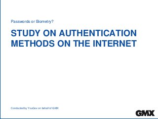 STUDY ON AUTHENTICATION
METHODS ON THE INTERNET
Passwords or Biometry?
Conducted by YouGov on behalf of GMX
 