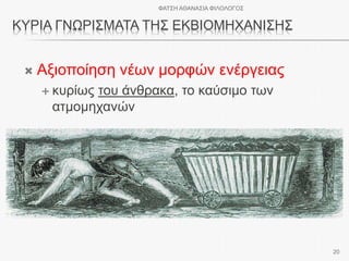 ΚΥΡΙΑ ΓΝΩΡΙΣΜΑΤΑ ΤΗΣ ΕΚΒΙΟΜΗΧΑΝΙΣΗΣ
 Αξιοποίηση νέων μορφών ενέργειας
 κυρίως του άνθρακα, το καύσιμο των
ατμομηχανών
ΦΑΤΣΗ ΑΘΑΝΑΣΙΑ ΦΙΛΟΛΟΓΟΣ
20
 