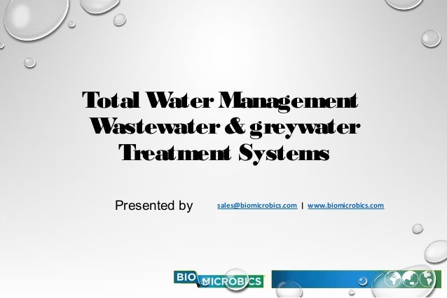 Total WaterManagement
Wastewater& greywater
Treatment Systems
Presented by sales@biomicrobics.com | www.biomicrobics.com
 