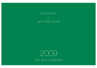 biomímesis
        +
  geometría fractal




   2009
Año de la creatividad
 