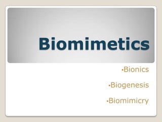 Biomimetics
         •Bionics

      •Biogenesis

      •Biomimicry
 