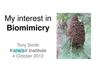My interest in
Biomimicry

    Tony Smith
 Kororoit Institute
  4 October 2012
 