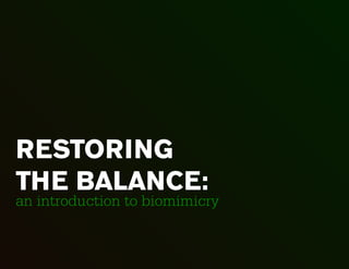 RESTORING
THE BALANCE:
an introduction to biomimicry
 