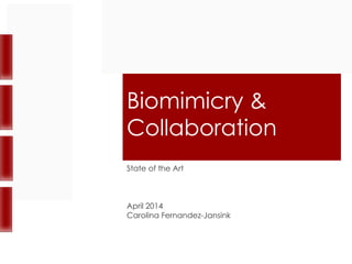 Biomimicry &
Collaboration
State of the Art
April 2014
Carolina Fernandez-Jansink
 