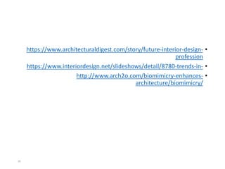 •https://www.architecturaldigest.com/story/future-interior-design-
profession
•https://www.interiordesign.net/slideshows/detail/8780-trends-in-
•http://www.arch2o.com/biomimicry-enhances-
architecture/biomimicry/
28
 