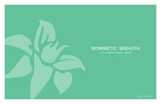 BIOMIMETIC BREADTH
   THE FUTURE OF NATURAL DESIGN




                                  Lindsey M. Barnaba
 