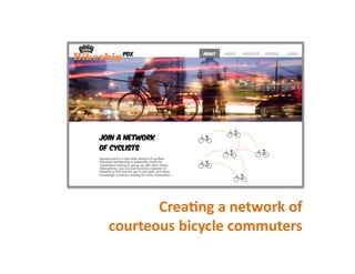 Crea%ng	
  a	
  network	
  of	
  
courteous	
  bicycle	
  commuters	
  
 