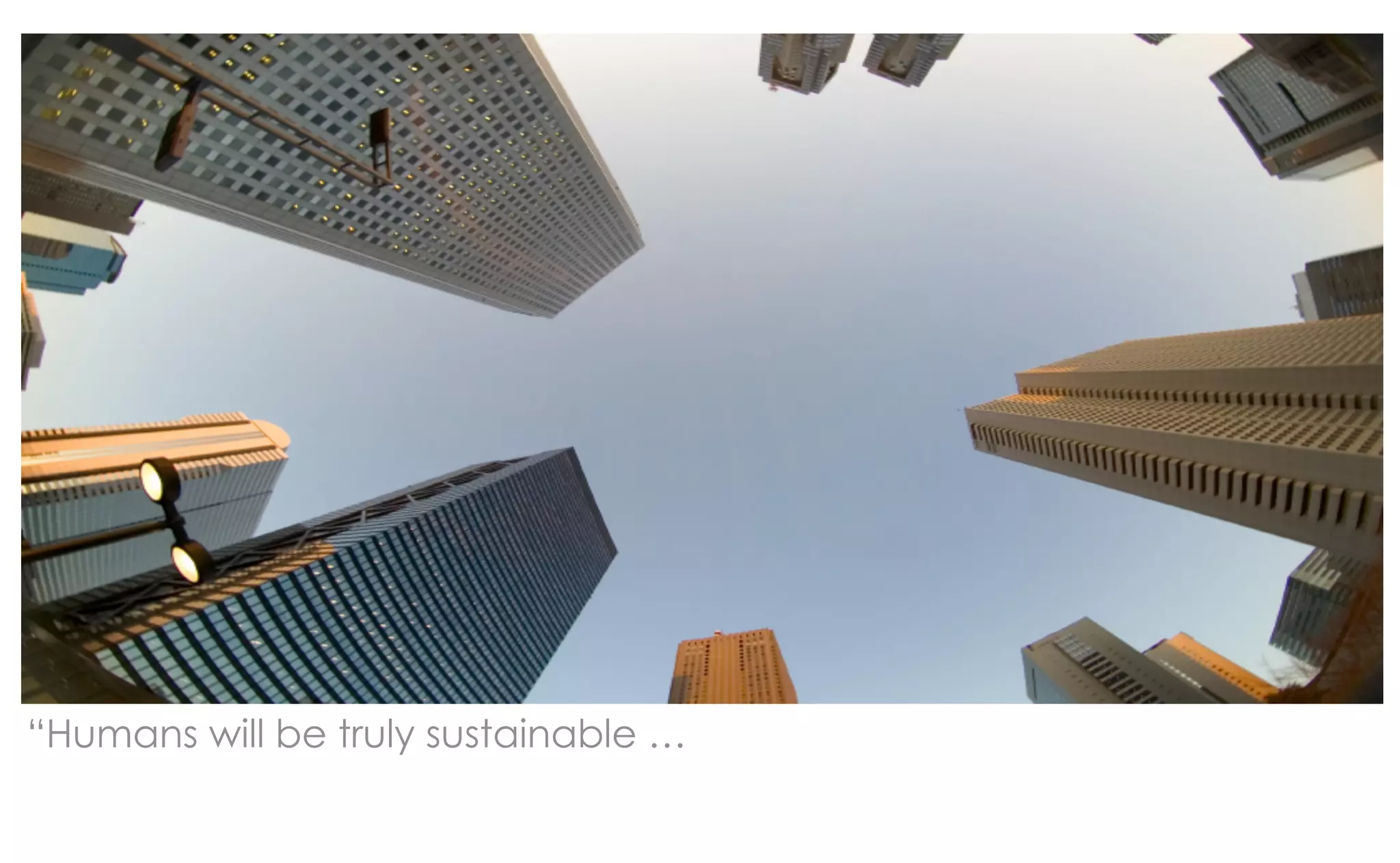 “Humans will be truly sustainable …
 