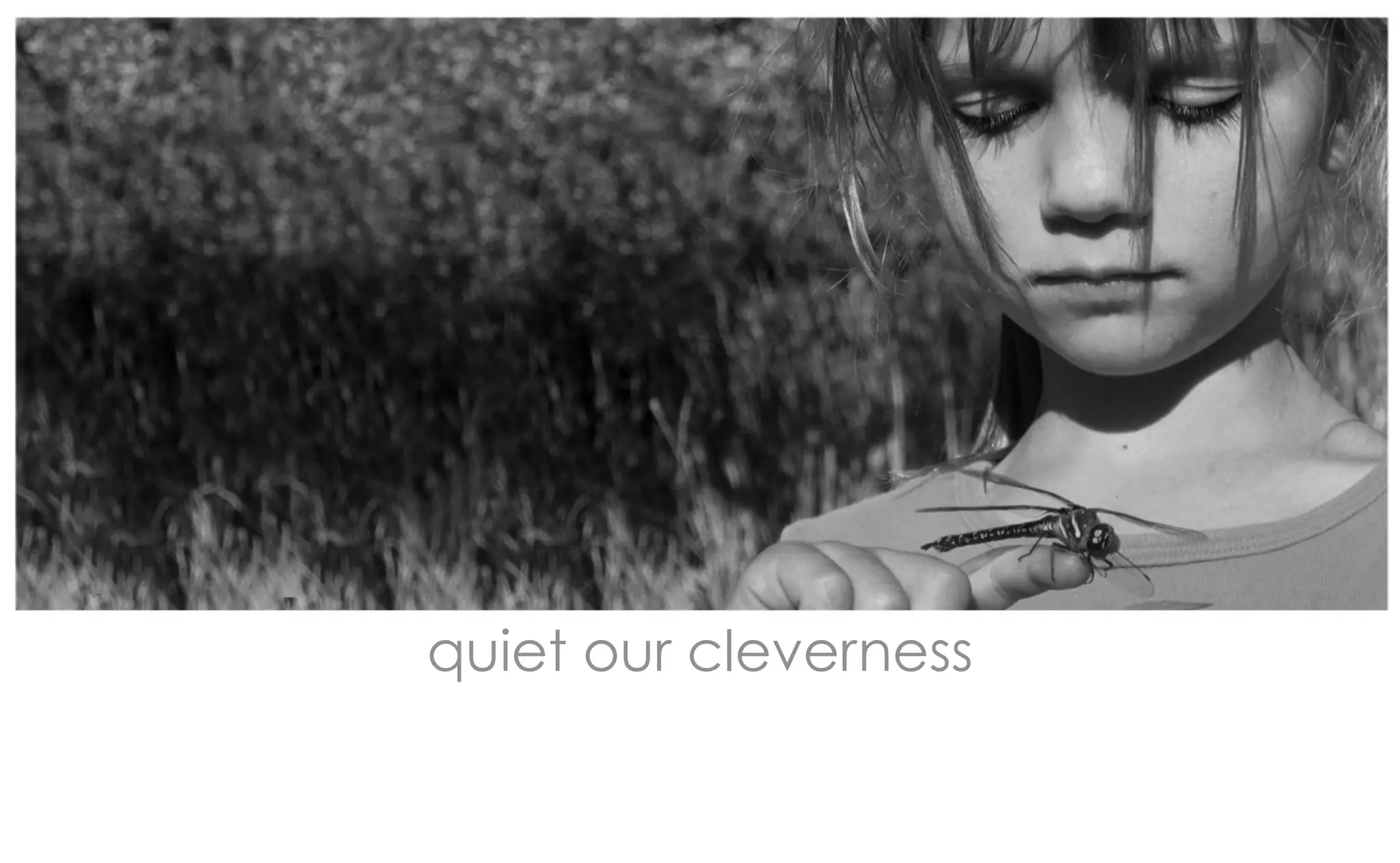 quiet our cleverness
 