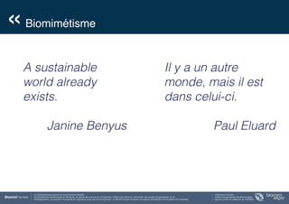 A sustainable
world already
exists.
Janine Benyus
Il y a un autre
monde, mais il est
dans celui-ci.
Paul Eluard
«Biomiméti...