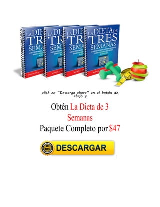 click en “Descarga ahora” en el botón de
abajo y
Obtén La Dieta de 3
Semanas
Paquete Completo por$47
 
