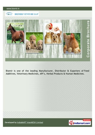 Biomir is one of the leading Manufacturer, Distributor & Exporters of Feed
Additives, Veterinary Medicines, API’s, Herbal Products & Human Medicines.
 