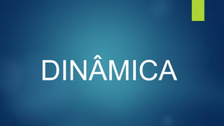 DINÂMICA
 