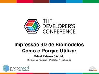 Globalcode – Open4education
Impressão 3D de Biomodelos
Como e Porque Utilizar
Rafael Palaoro Cândido
Diretor Comercial – Prototec / Protomed
 