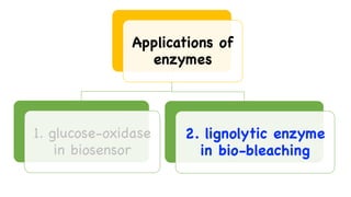Applications of
enzymes
1. glucose-oxidase
in biosensor
2. lignolytic enzyme
in bio-bleaching
 
