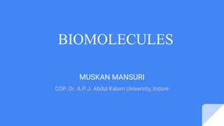 BIOMOLECULES
MUSKAN MANSURI
COP, Dr. A.P.J. Abdul Kalam University, Indore
 