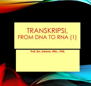 TRANSKRIPSI,
FROM DNA TO RNA (1)
Prof. Drs. Sutarno, MSc., PhD.
 