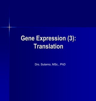 Gene Expression (3):
Translation
Drs. Sutarno, MSc., PhD
 