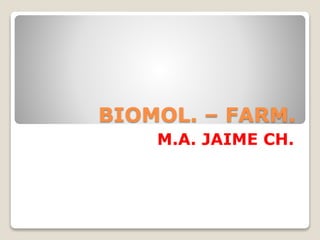 BIOMOL. – FARM.
M.A. JAIME CH.
 