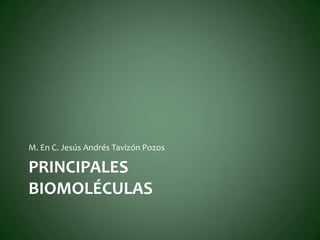 PRINCIPALESBIOMOLÉCULAS
Dr. Jesús Andrés Tavizón Pozos
 