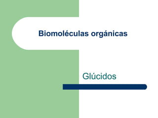 Biomoléculas orgánicas Glúcidos 