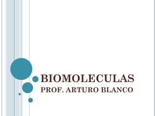 BIOMOLECULAS
PROF. ARTURO BLANCO
 