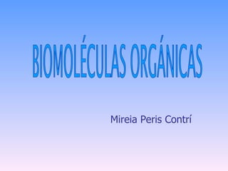 Mireia Peris Contrí BIOMOLÉCULAS ORGÁNICAS 