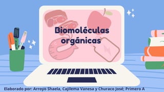 Biomoléculas
orgánicas
Elaborado por: Arroyo Shaela, Cajilema Vanesa y Churaco José; Primero A
 