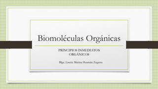 Biomoléculas Orgánicas
PRINCIPIOS INMEDIATOS
ORGÁNICOS
Blga. Lisette Marina Huamán Zegarra
 